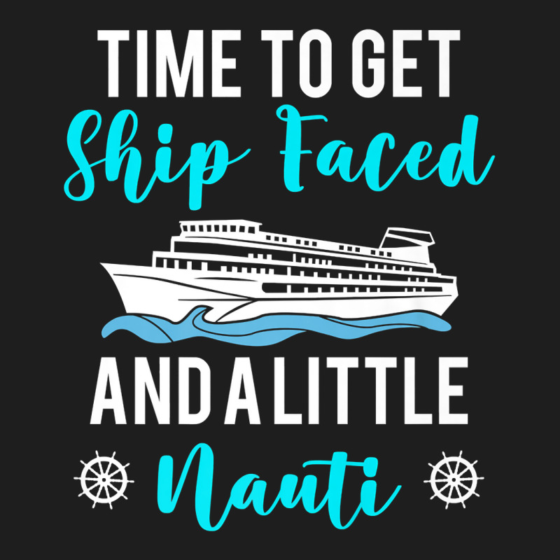 Time To Get Ship Faced And A Little Nauti Cruising Lover Premium T Shi Classic T-shirt by shoaibmolleda | Artistshot