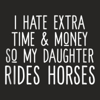 I Hate Extra Time And Money So My Daughter Rides Horses Tank Top Ladies Fitted T-shirt | Artistshot