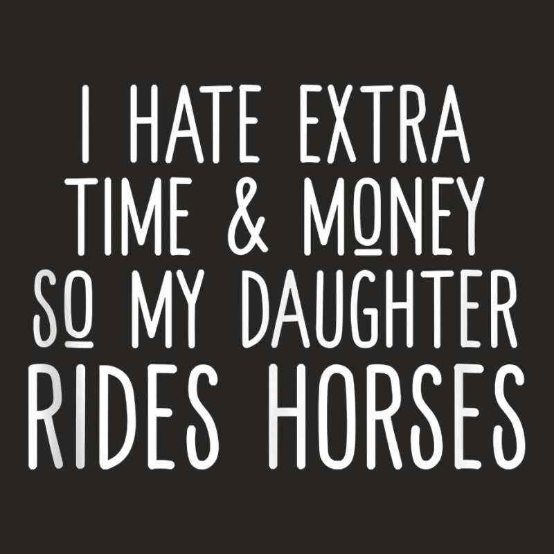 I Hate Extra Time And Money So My Daughter Rides Horses Tank Top Ladies Fitted T-Shirt by michealamifflin | Artistshot