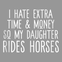 I Hate Extra Time And Money So My Daughter Rides Horses Tank Top Women's V-neck T-shirt | Artistshot