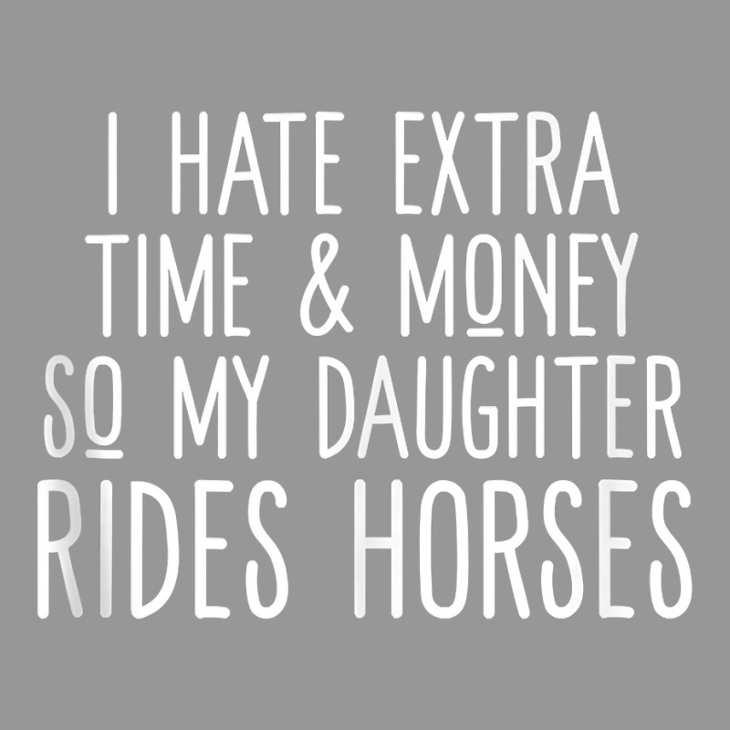 I Hate Extra Time And Money So My Daughter Rides Horses Tank Top Women's V-Neck T-Shirt by michealamifflin | Artistshot