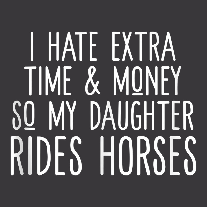 I Hate Extra Time And Money So My Daughter Rides Horses Tank Top Ladies Curvy T-Shirt by michealamifflin | Artistshot