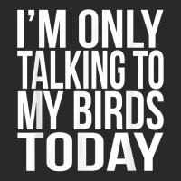 I'm Only Talking To My Birds Today Gift For A Pet Bird Lover T Shirt Printed Hat | Artistshot