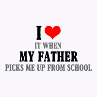 I Love My Father It When Picks Me Up From School Tank Top | Artistshot