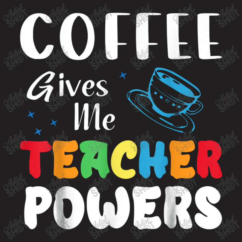 Coffee Gives Me Teacher Powers What Types Of Milk T-Shirt by tahanemosi | Artistshot