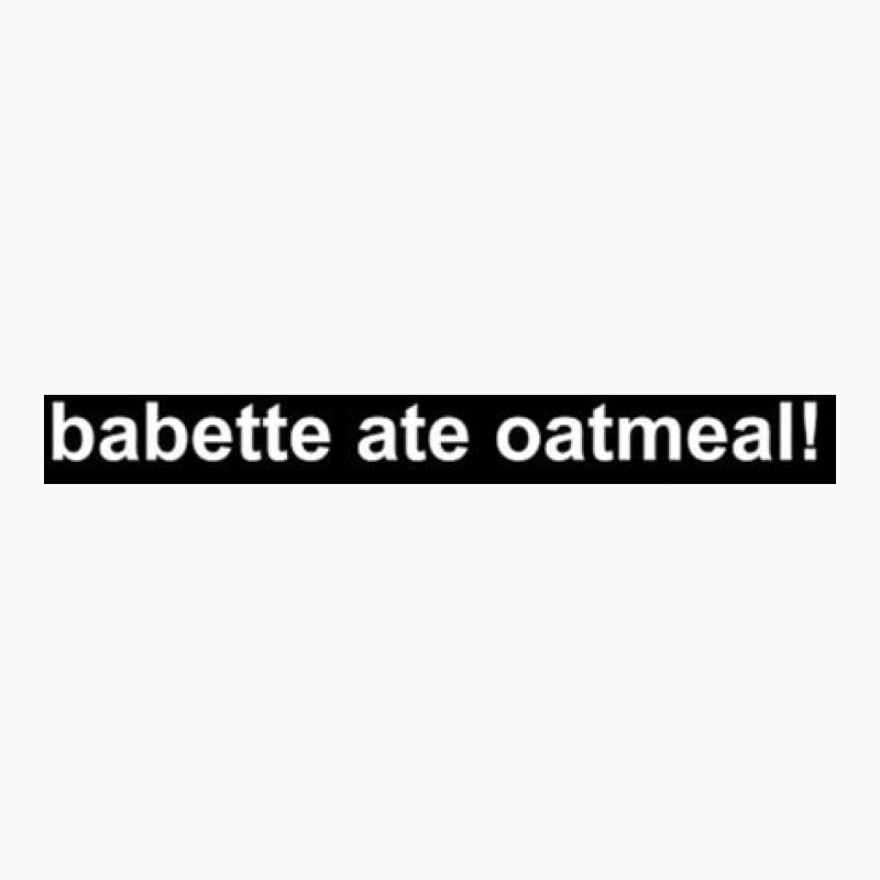 Babette Ate Oatmeal! Gilmore Girls T-shirt | Artistshot