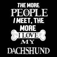 The More People I Meet The More I Love My Dachshund Dog T Shirt Zipper Hoodie | Artistshot