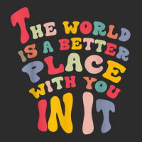 The World Is A Better Place With You In It T Shirt Exclusive T-shirt | Artistshot