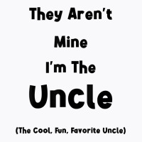 They Aren't Mine I'm The Uncle Men Funny T Shirt T-shirt | Artistshot