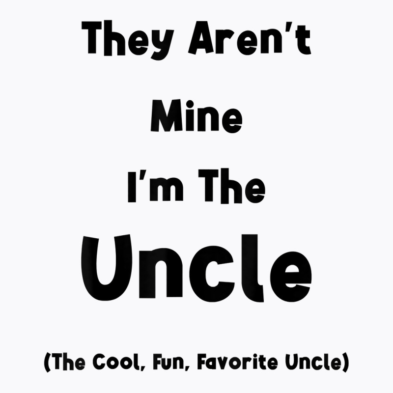 They Aren't Mine I'm The Uncle Men Funny T Shirt T-shirt | Artistshot