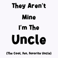 They Aren't Mine I'm The Uncle Men Funny T Shirt Tank Top | Artistshot