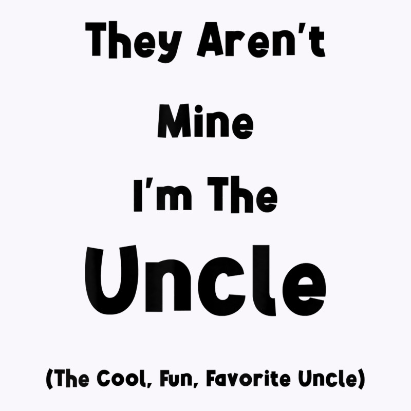 They Aren't Mine I'm The Uncle Men Funny T Shirt Tank Top | Artistshot