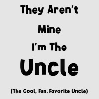 They Aren't Mine I'm The Uncle Men Funny T Shirt Exclusive T-shirt | Artistshot