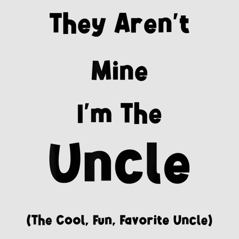 They Aren't Mine I'm The Uncle Men Funny T Shirt Exclusive T-shirt | Artistshot