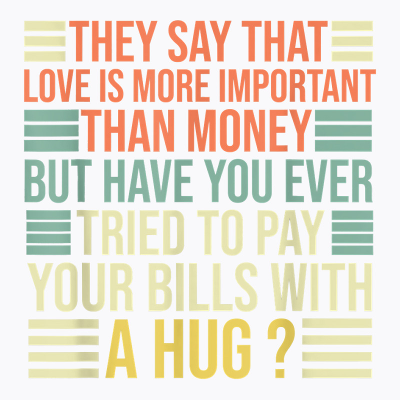 They Say That Love Is More Important Than Money   Funny T Shirt T-shirt | Artistshot