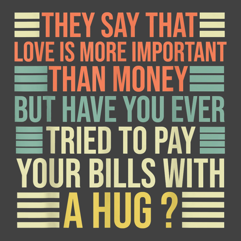 They Say That Love Is More Important Than Money   Funny T Shirt Vintage T-shirt | Artistshot