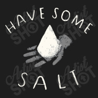 Have Some Salt Classic T-shirt | Artistshot