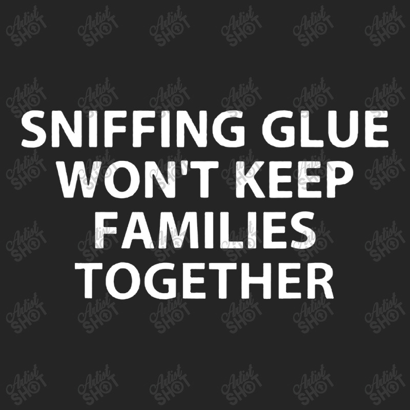 Sniffing Glue Won't Keep Families Unisex Hoodie | Artistshot