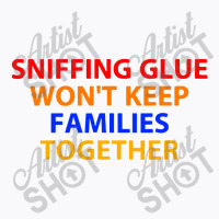 Sniffing Glue Won't Keep T-shirt | Artistshot