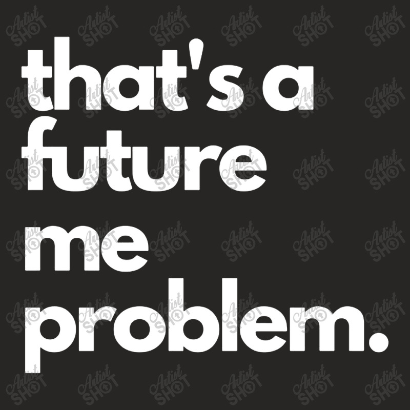 Thats A Future Me Problem Ladies Fitted T-Shirt by Bakekok | Artistshot