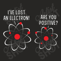 I've Lost An Electron! Are You Positive Ladies Fitted T-shirt | Artistshot