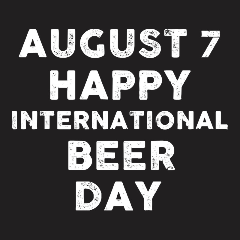 Beer Day T  Shirt August 7 International Beer Day T  Shirt T-Shirt by iguanaopossum | Artistshot