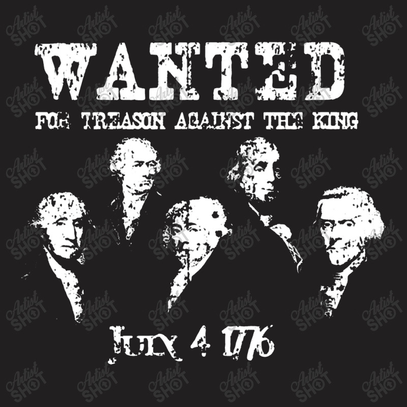 Wanted Treason Founding Fathers 1776 Independence Day T-shirt | Artistshot