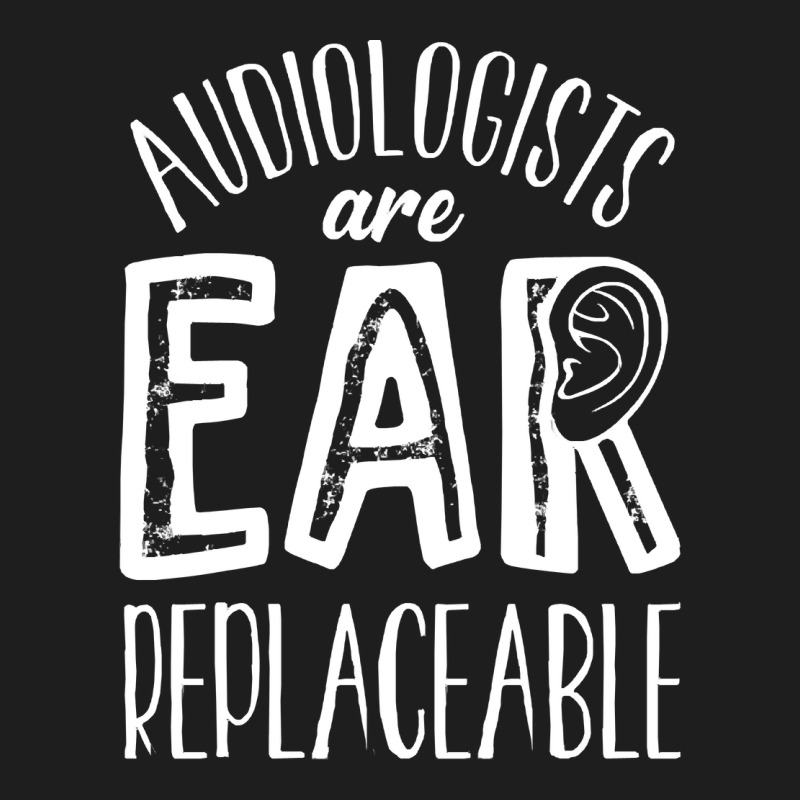 Audiology T  Shirt Audiology Pediatric Audiologist Are Ear  Replaceabl Classic T-shirt by celestinofriesen922 | Artistshot