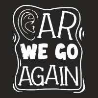 Audiology T  Shirt Pediatric Audiologist Audiology Ear We Go Again T Ladies Fitted T-shirt | Artistshot