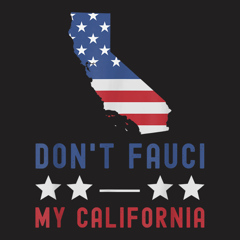 Don't Fauci My California Usa Flag Patriotic American Map T Shirt T-shirt | Artistshot