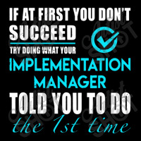 Implementation Manager T Shirt   Told You To Do The 1st Time Gift Item Adjustable Cap | Artistshot