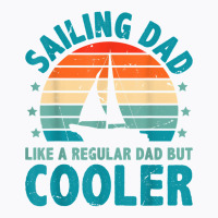 Sailing Dad Like A Regular Dad But Cooler Sailing Boat Ship T Shirt T-shirt | Artistshot