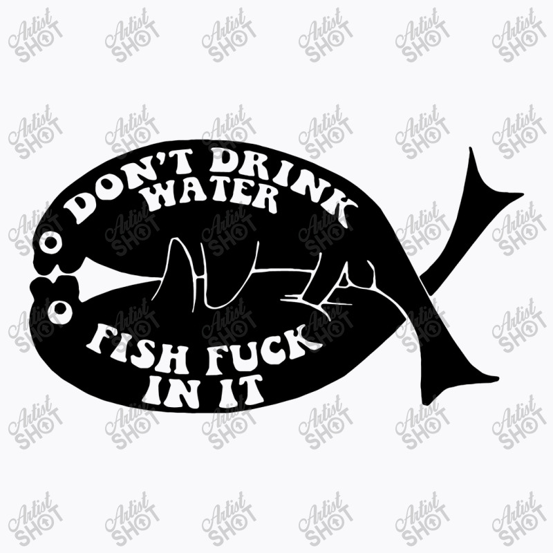 Dont Drink Water Fish T-Shirt by Bertaria | Artistshot