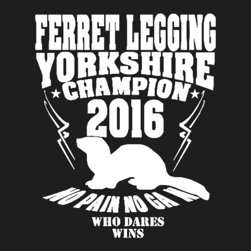 Yorkshire Ferret Legging Champ Year New For 2016 Classic T-shirt by nbobatiga | Artistshot