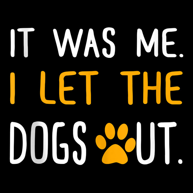 It Was Me I Let The Dogs Out T Shirt Tank Top Long Sleeve Shirts by adrienskradski | Artistshot