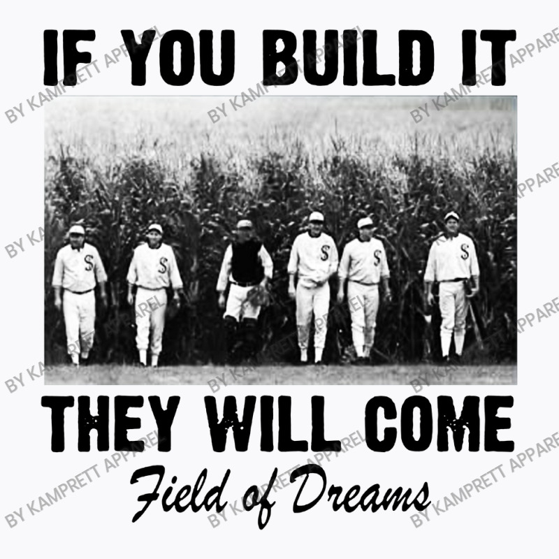 If You Build It They Will Come Field T-shirt | Artistshot