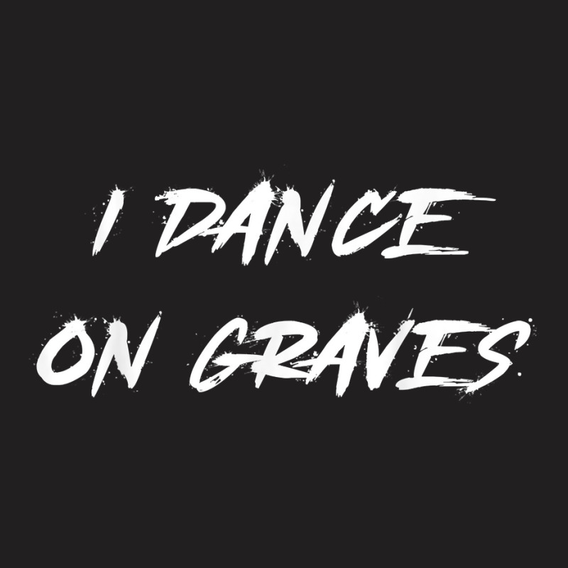 I Dance On Graves Halloween Costume Word Design T Shirt T-shirt | Artistshot