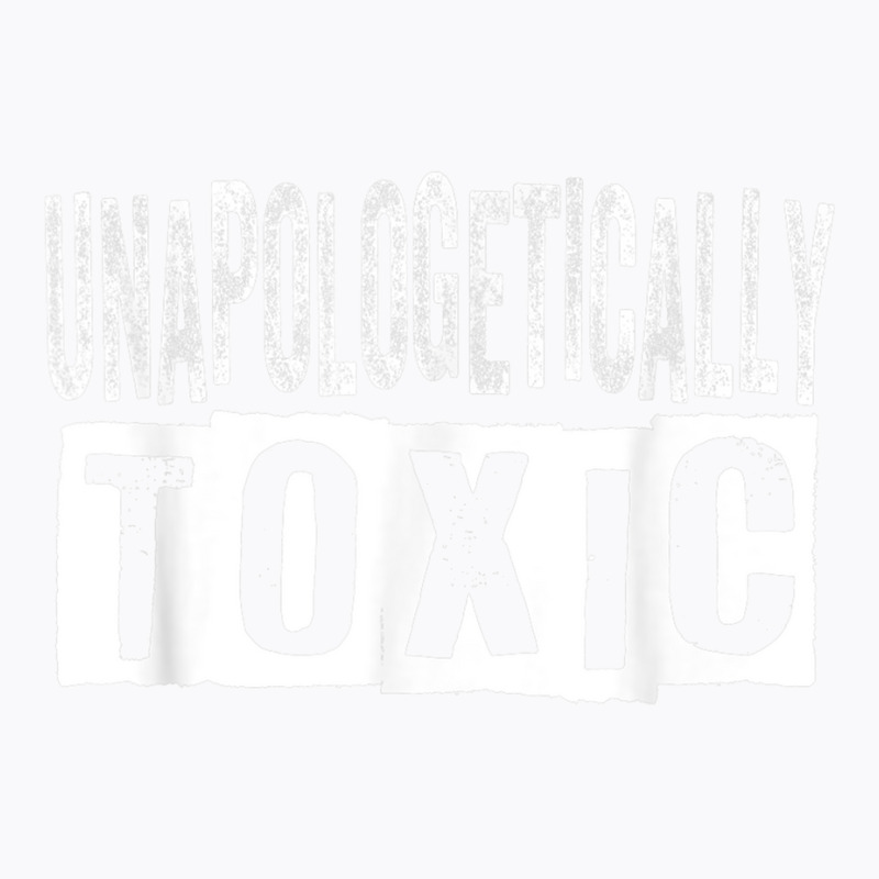 Unapologetically Toxic T Shirt T-Shirt by James William | Artistshot