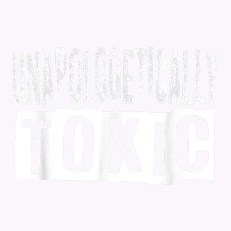 Unapologetically Toxic T Shirt Tank Top by James William | Artistshot