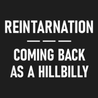 Reintarnation Coming Back As A Hillbilly, Funny, Jokes T Shirt Classic T-shirt | Artistshot