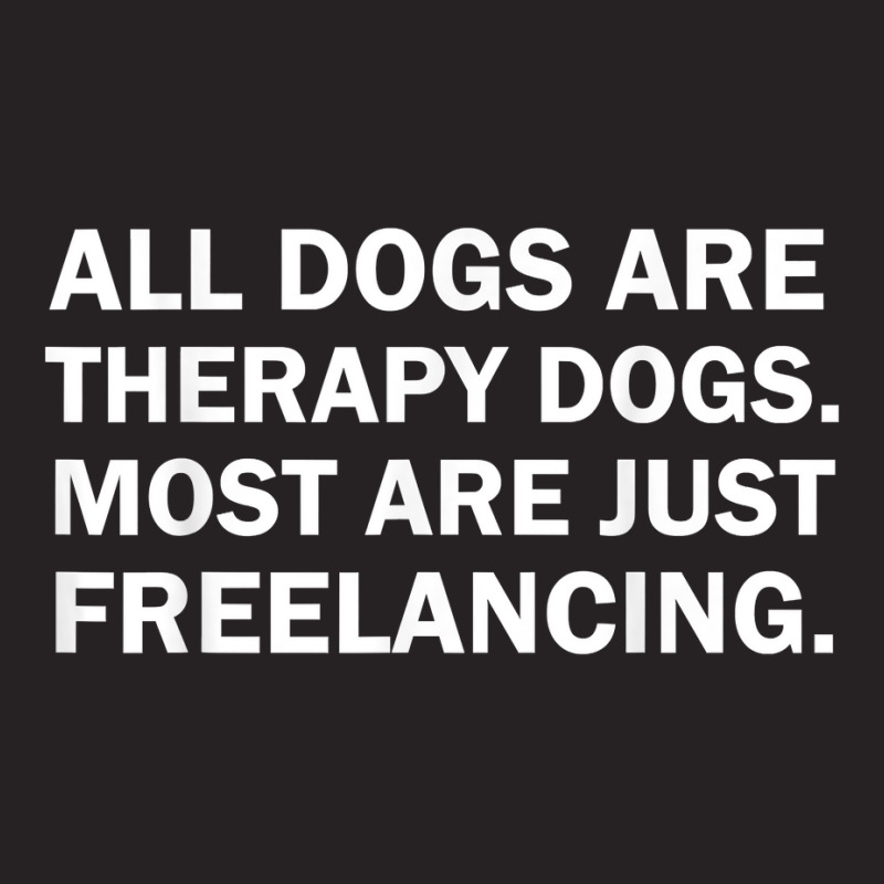 All Dogs Are Therapy Dogs Most Are Just Freelancing T Shirt Vintage Cap by maionexzweddel1i | Artistshot