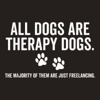 All Dogs Are Therapy Dogs Most Just Freelance Pet Lover Cute T Shirt Tank Top | Artistshot