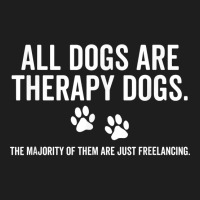 All Dogs Are Therapy Dogs Most Just Freelance Pet Lover Cute T Shirt Classic T-shirt | Artistshot