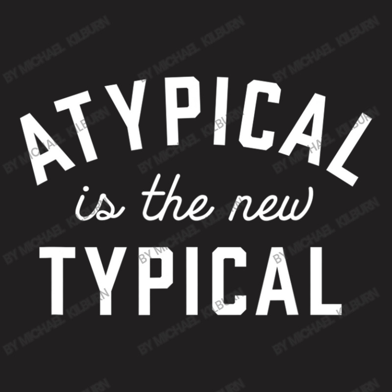 Atypical Is The New Typical Autism Awareness T-Shirt by Michael	Kilburn | Artistshot