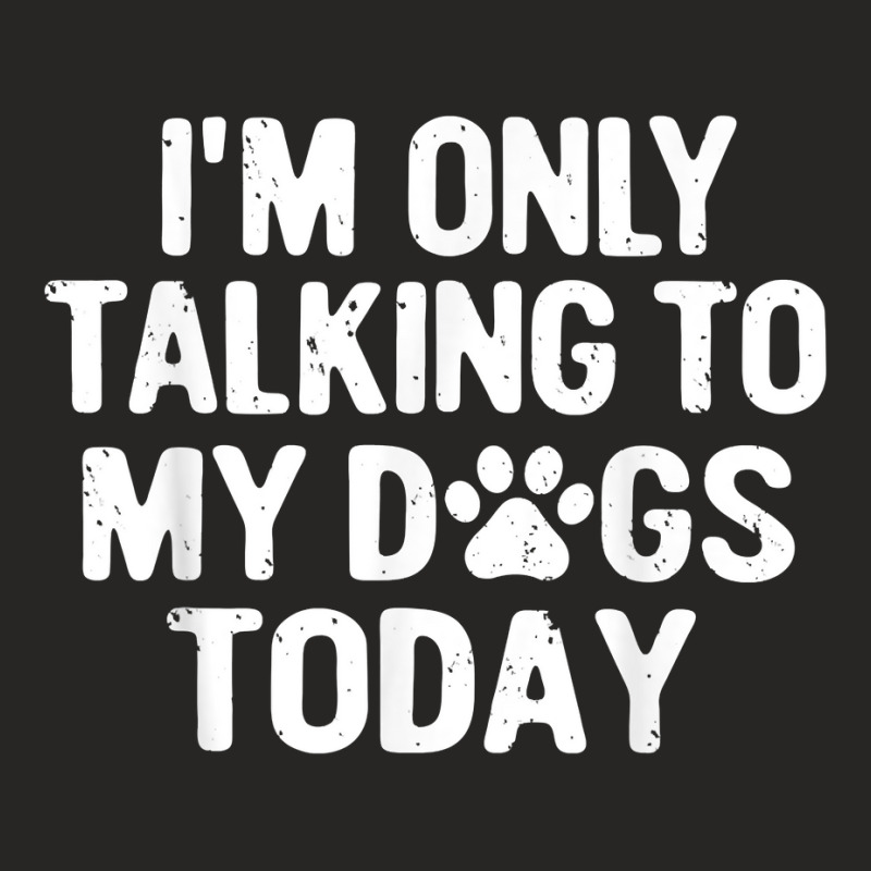 Im Only Talking To My Dogs Today T Shirt Dog Lover Pet Owner T Shirt Ladies Fitted T-Shirt by maionexzweddel1i | Artistshot