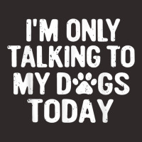 Im Only Talking To My Dogs Today T Shirt Dog Lover Pet Owner T Shirt Racerback Tank | Artistshot