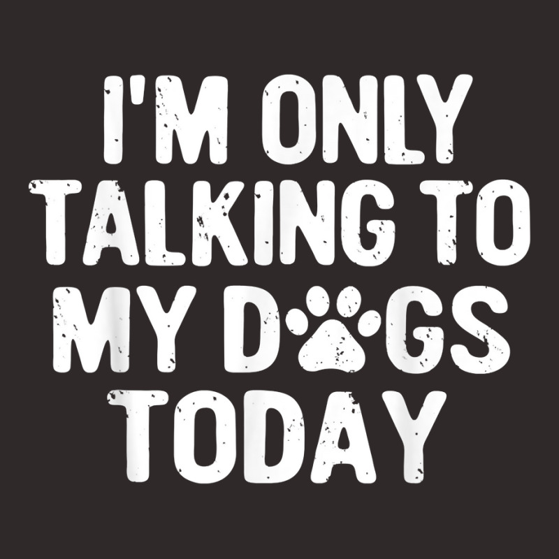 Im Only Talking To My Dogs Today T Shirt Dog Lover Pet Owner T Shirt Racerback Tank by maionexzweddel1i | Artistshot