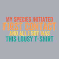 My Species Initiated First Contact And All I Got Was This T Shirt Tank Dress | Artistshot