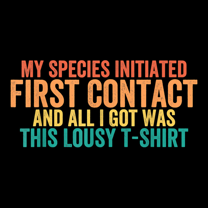 My Species Initiated First Contact And All I Got Was This T Shirt Cropped Sweater by weltzjharrasw | Artistshot