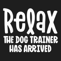 Service Dog Trainer Shirt Relax The Dog Trainer Has Arrived T Shirt Classic T-shirt | Artistshot